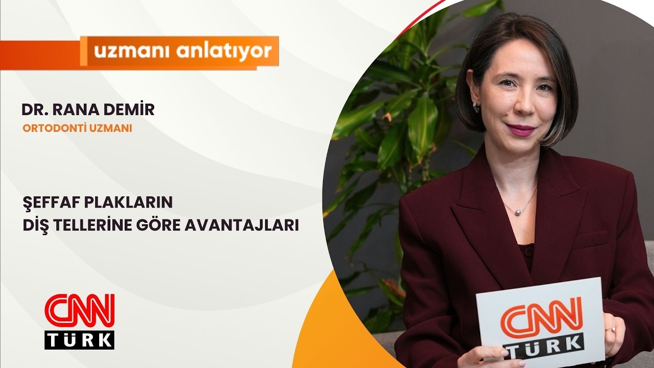CNNTURK|UZMANI ANLATIYOR | ŞEFFAF PLAKLARIN DİŞ TELLERİNE GÖRE AVANTAJLARI | DR. RANA DEMİR |