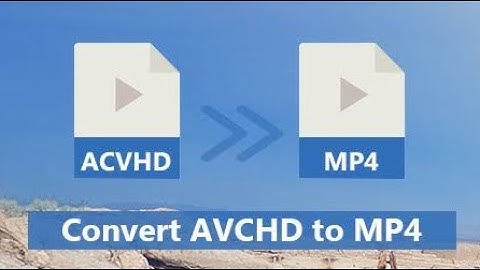 HOW TO CONVERT AVCHD FILE TO MP4 ON MACBOOK
