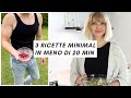 3 ricette minimal da fare in meno di 20 minuti