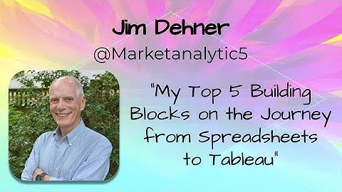 Jim Dehner - My Top 5 Building Blocks on the Journey from Spreadsheets to Tableau  - TFF2020