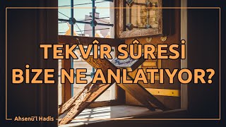 Tekvîr Sûresi Bize Ne Anlatıyor?