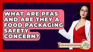 What Are PFAS And Are They A Food Packaging Safety Concern? - Your Nutrition Network