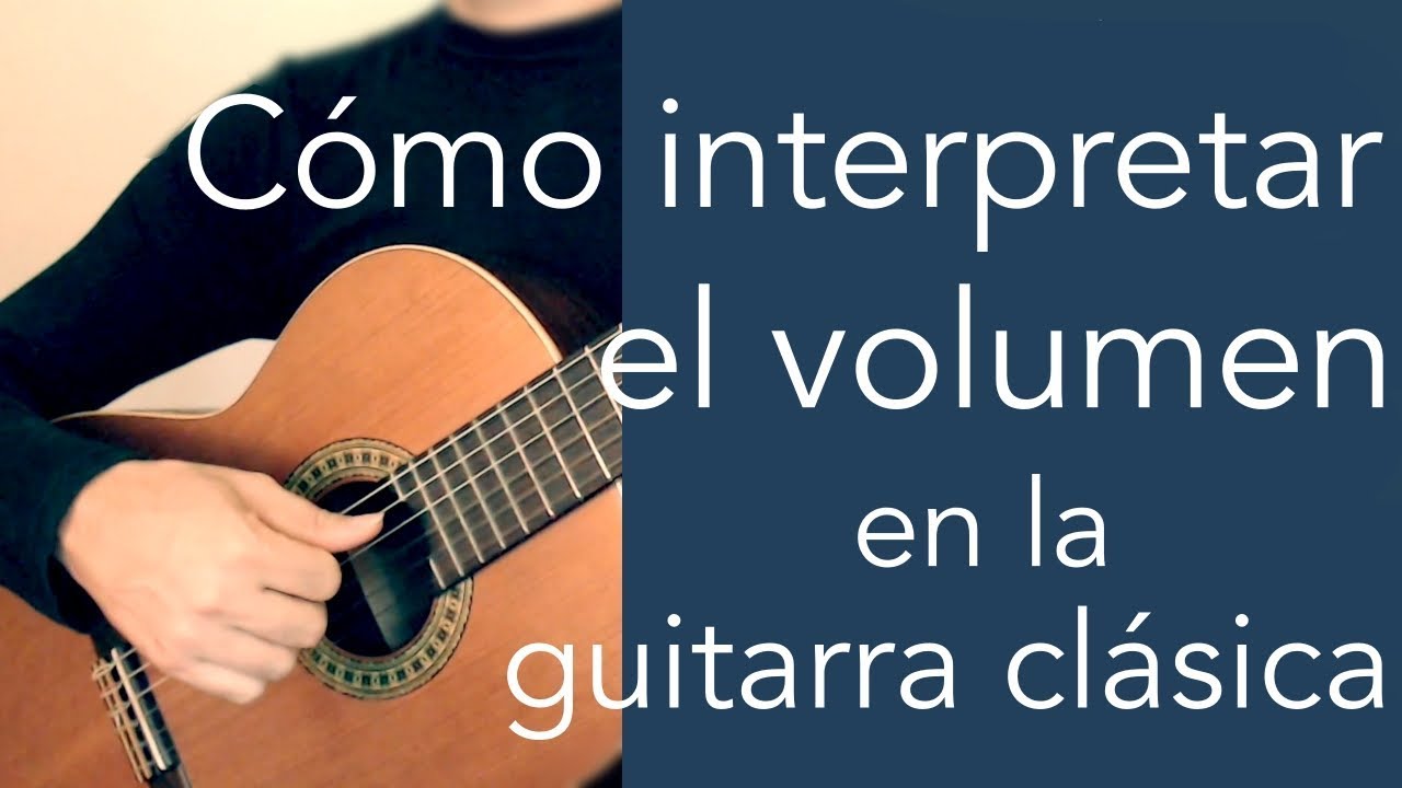 C mo Interpretar El Volumen En La Guitarra Cl sica YouTube