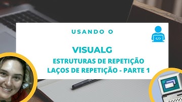 Visualg - Estruturas de repetição: Para, enquanto e repita-parte 1