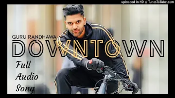 Downtown - Guru Randhawa Full Audio Song