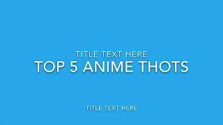 Top 5 Anime Thots