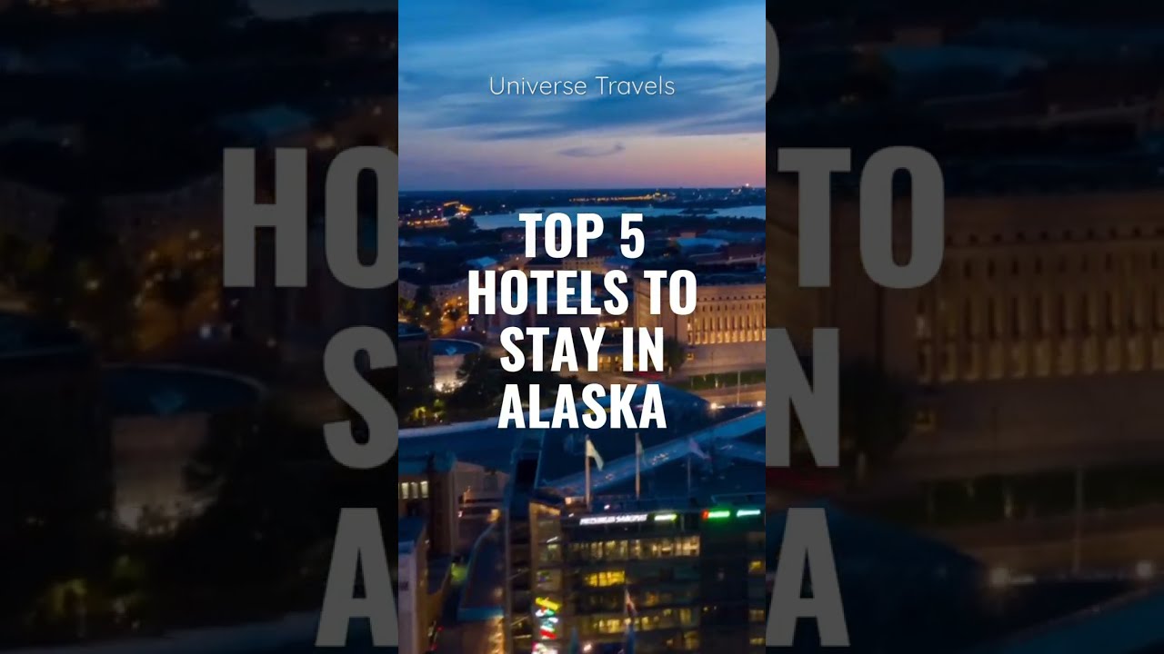 Top 5 Amazing Hotels in Alaska - Perfect for a Romantic Vacation!