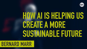 How AI Is Helping Us Create A Sustainable Future