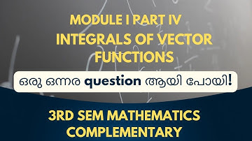 THIRD SEM MATHEMATICS BSc COMPLEMENTARY  MODULE I PART IV UNIT INTEGRALS OF VECTOR FUNCTIONS#bsccs