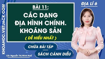 Địa lí 6 - Cánh diều | Bài 11: Các dạng địa hình chính. Khoáng sản - trang 144 - 147 (DỄ HIỂU NHẤT)