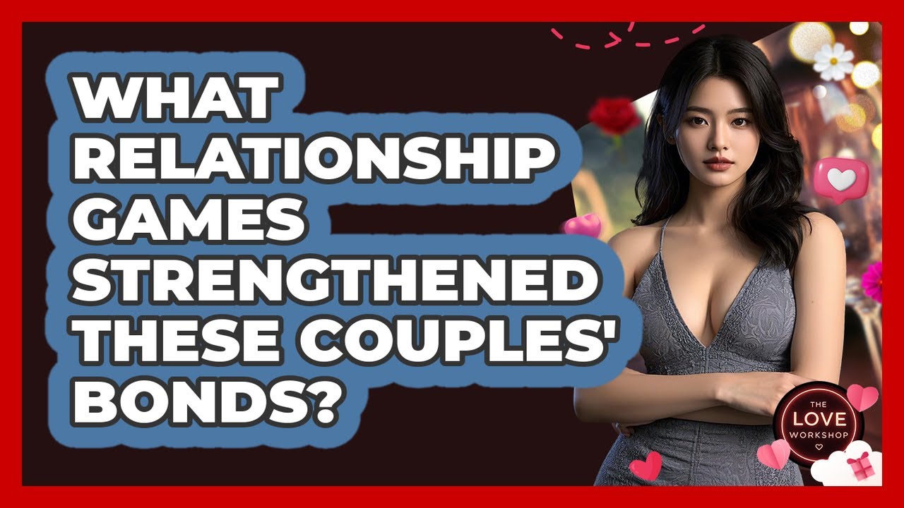 What Relationship Games Strengthened These Couples' Bonds? - The Love Workshop