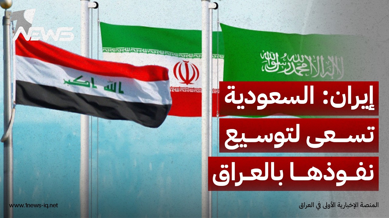 إيران تتهم السعودية بالسعي لتوسيع نفوذها في العراق للحد من علاقة بغداد وطهران وحركة "المقاومة"