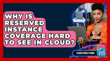 Why Is Reserved Instance Coverage Hard To See In Cloud? - Cloud Stack Studio