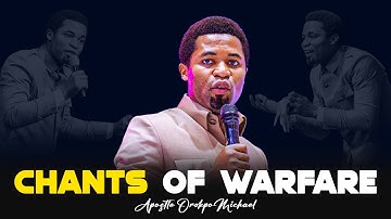 CHANTS OF WARFARE WITH APOSTLE MICHAEL OROKPO