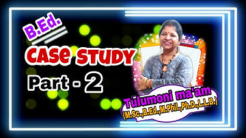 Case Study....B.Ed....Part 2....with Tulumoni Ma