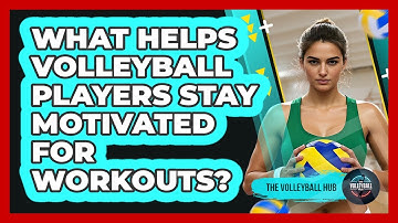 What Helps Volleyball Players Stay Motivated For Workouts? - The Volleyball Hub