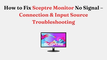 How to Fix Sceptre Monitor No Signal – Connection & Input Source Troubleshooting