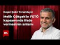 Melih Gökçek'in FETÖ kapsamında ifade vermesinin anlamı