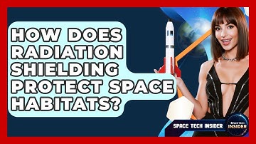 How Does Radiation Shielding Protect Space Habitats? - Space Tech Insider