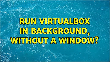 Run VirtualBox in background, without a window? (11 Solutions!!)