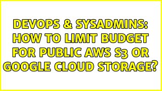 Famous DevOps & SysAdmins: How to limit budget for public AWS S3 or Google Cloud Storage? Wealth
