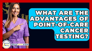What Are The Advantages Of Point-of-care Cancer Testing? - Oncology Support Network