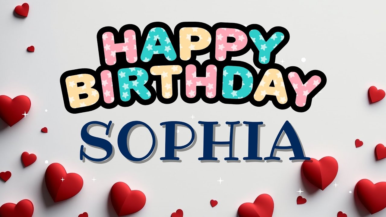 Sophia Happy Birthday to Sophia! Happy birthday wishes for Sophia