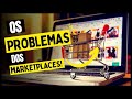 Os PROBLEMAS dos Marketplaces