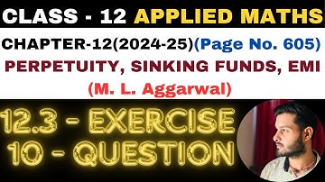 10Q Ex12.3 l Ch12 l PERPETUITY, SINKING FUNDS, EMI l Class 12th Applied Maths l M L Aggarwal 2024-25