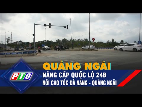 Video Quảng Ngãi: Đề nghị nâng cấp quốc lộ 24B nối cao tốc... - youtube