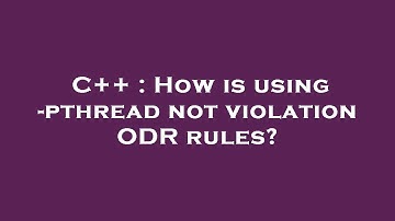 C++ : How is using -pthread not violation ODR rules?