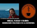 Hielo, Fuego y Ruido: Sismología Volcánica en la Antártida - Francisco Javier Almendros (17/10/2018)