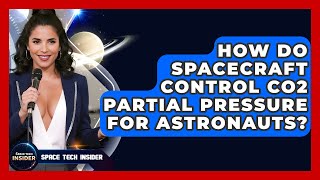 How Do Spacecraft Control CO2 Partial Pressure For Astronauts? - Space Tech Insider