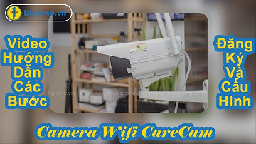 Hướng dẫn cài đặt và sử dụng camera carecam ngoài trời
