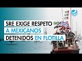 SRE exige a Israel respetar los derechos humanos de connacionales detenidos en nueva Flotilla a Gaza