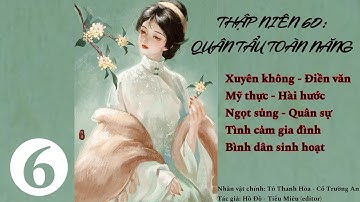 [Dịch] (6)Thập Niên 60: Quân Tẩu Toàn Năng; truyện điền văn, mỹ thực, hài hước, ngọt sủng