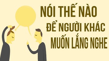 Nói thế nào để người khác muốn lắng nghe | cách nói chuyện