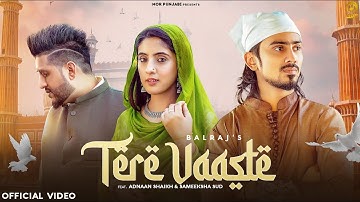 Tere Vaaste (Official) Balraj ft. Adnaan Shaikh, Sameeksha ,Singhjeet,GGuri || New Punjabi Song 2022