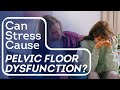 Can Stress Cause Pelvic Floor Dysfunction?