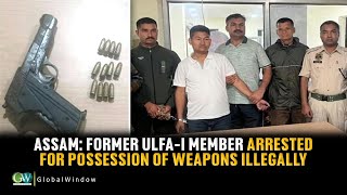 ASSAM: FORMER ULFA-I MEMBER ARRESTED FOR POSSESSION OF WEAPONS ILLEGALLY