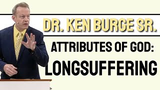 Longsuffering - Attributes of God Sermon Series with Dr. Ken J. Burge Sr.