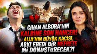 Cihan Albora’nın Kalbine Son Hançer Alia’nın Büyük Kaçışı, Aşkı Ebedi Bir Nefrete Mi Dönüştürecek?