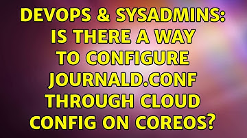 DevOps & SysAdmins: Is there a way to configure journald.conf through cloud config on CoreOS?