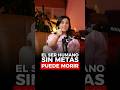 EL SER HUMANO SIN METAS PUEDE MORIR