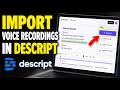 How to transfer voice recordings into Descript for editing - Beginner Guide