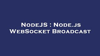Information NodeJS : Node.js WebSocket Broadcast Guide