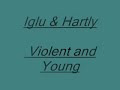 Iglu & Hartly - Violent and Young.