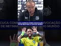 CUCA COMENTA SOBRE A CONVOCAÇÃO DE NEYMAR PARA A COPA DO MUNDO! #copadomundo#neymar#cuca#santosfc