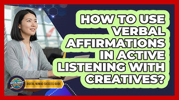 How To Use Verbal Affirmations In Active Listening With Creatives?