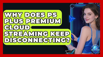 Why Does PS Plus Premium Cloud Streaming Keep Disconnecting? - Blue Button Gaming